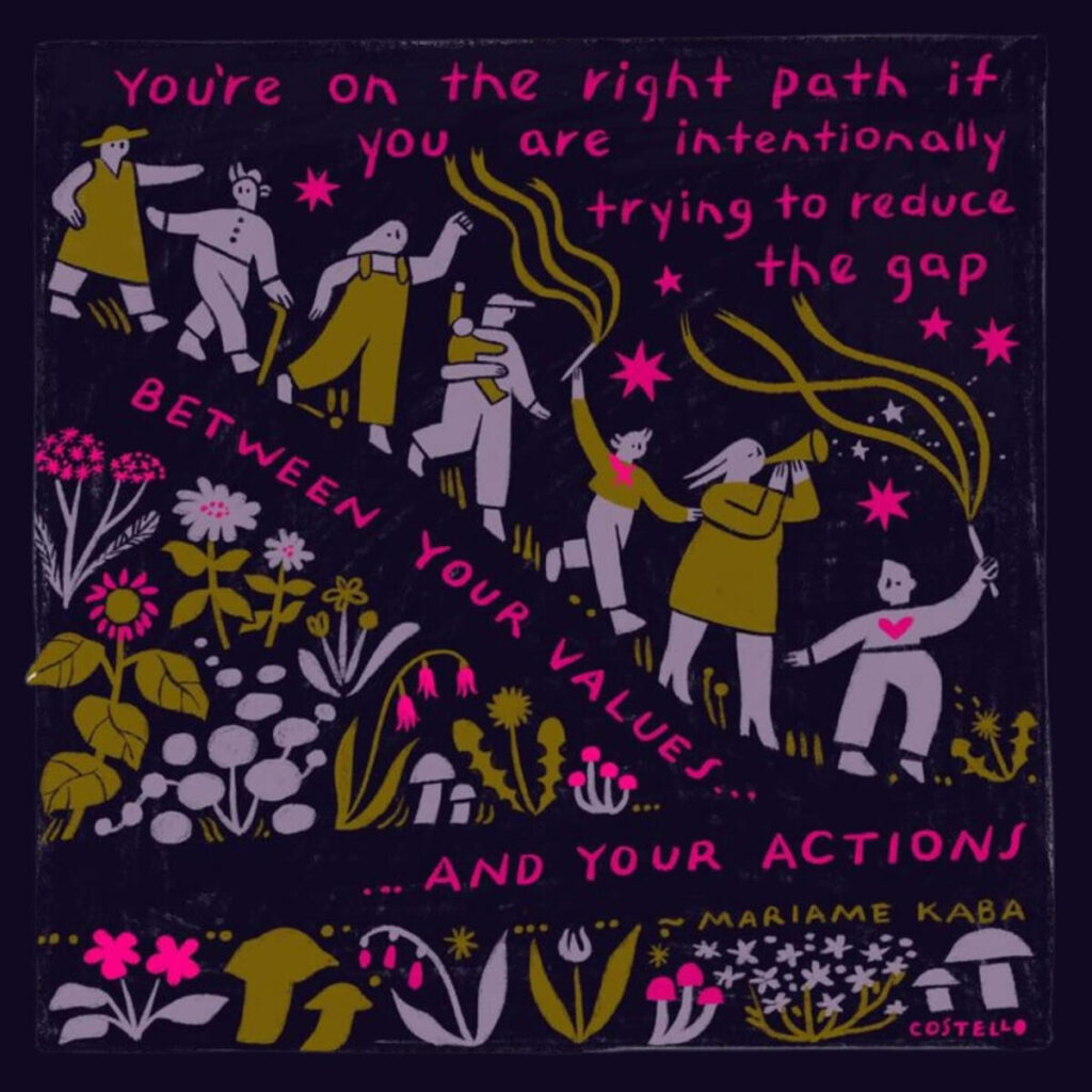 You’re on the right path if you are intentionally trying to reduce the gap between your values and your actions.